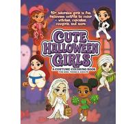 Cute Halloween Girls - A Costume Coloring Book: 40+ adorable girls in fun Halloween outfits to color - witches, cupcakes, cowgirls, and more