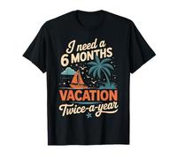 Cute I Need A 6 Months Vacation Twice A Year Quote T-Shirt