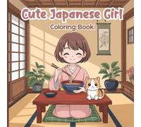 Cute Japanese Girl Coloring Book for Adults: Tranquil Kimono Art Featuring Graceful Women Enjoying Tea, Cooking, Writing Letters, Cycling, and Caring ... Festival Beauty Inspired by Japanese Culture