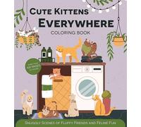 Cute Kittens Everywhere Coloring Book: Snuggly Scenes of Fluffy Friends and Feline Fun
