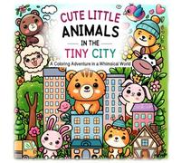 Cute Little Animals in the Tiny City: A Coloring Adventure in a Whimsical World
