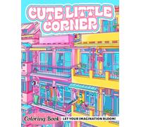 Cute Little Corner Coloring Book: Charming Coloring Pages Featuring 50+ Delightful Designs about Nostalgia, Nooks, and Nature for Adults and Teens To ... Perfect for Relaxation and Stress Relief