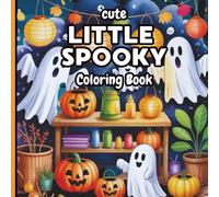 Cute Little Spooky Coloring Book: Creepy-Cute Coloring Book for Adults and Teens with Ghosts, Pumpkins, Witches, and Cozy Halloween Moments