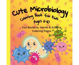 Cute Microbiology Coloring Book for Kids Ages 6-10: Fun Bacteria, Germs & Science Coloring Pages: A Fun and Educational STEM Activity Book with Adorable Microbes, Easy Designs and Big Coloring Pages