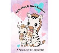 CUTE MOM & BABY ANIMALS. A Mama & Kid Coloring Book.: COZY COLORING Showing Heartwarming MOTHER'S LOVE Moments - Unique MOTHER'S DAY GIFT or CHILDREN'S BIRTHDAY PRESENT!