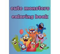 Cute Monsters Coloring Book: Fun and Friendly Monster Designs for Kids Ages 3-12: Silly Creatures, Big Smiles, and Hours of Creativity