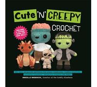 Cute 'n' Creepy Crochet: 20+ Easy Amigurumi Patterns for Scary Creatures, Cuddly Slashers, Zombie Brides, Dangerous Dragons and More!