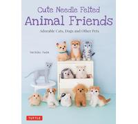 Cute Needle Felted Animal Friends: Adorable Cats, Dogs and Other Pets