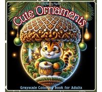 Cute Ornaments Grayscale Coloring Book for Adults: Featuring 52 Whimsical Grayscale Designs of Adorable Christmas Animals Inside Magical Acorn Ornaments for Relaxation and Holiday Joy