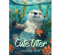 Cute Otter Coloring Book: Cute Kids Coloring Book with Beautiful and Relaxing Sea Otters Designs, Nature and So Much More. Perfect Gift for Otter Lovers.