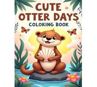 CUTE OTTER DAYS COLORING BOOK: ADORABLE OTTERS TO COLOR IN RIVERS, PONDS & NATURE SCENES