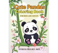 Cute Pandas Coloring Book for Kids and Adults - Stress Relief Art with Fun, Easy, and Adorable Panda Designs for Relaxation and Creativity: Mindful ... for Calm, Focus, and Joyful Coloring Moments
