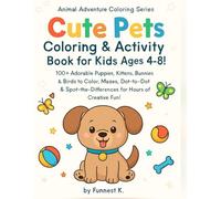 Cute Pets Coloring & Activity Book for Kids Ages 4-8!: 100+ Adorable Puppies, Kittens, Bunnies & Birds to Color, Mazes, Dot-to-Dot & Spot-the-Differences for Hours of Creative Fun!