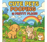 Cute Pets Pooping in Pretty Places: Relaxing Coloring Book for Adults and Teens Featuring Cute Animals, Beautiful Scenery, and Stress-Relief Designs