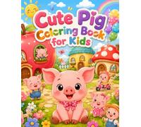 Cute Pig Coloring Book for Kids Ages 3-8: 74 Cute and Easy Pig Coloring Pages Featuring Baby Pigs, Farm Adventures, Funny Pig Friends & Adorable Animal Scenes
