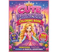 Cute Princess Coloring Book: A Magical Journey Through Enchanted Castles, Royal Adventures, Sparkling Crowns, Charming Friends, Fairy-Tale Dreams, and ... Filled with Imagination, Wonder & Creativity.