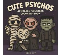 Cute Psychos: Adorable Monsters Coloring Book: Serial Killers, Haunted Dolls, Psycho Bears & Spooky Cuties in a Funny and Disturbingly Cute Style | For Teens and Weird Adults