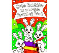 Cute Rabbits An Adorable Drawing Book: Learn to Draw Bunnies, Hares, and More - Simple Step-by-Step Guide for Kids, Teens, and Adults to Spark Creativity and Enjoy Mindful Art.