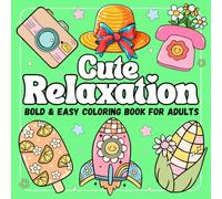 Cute Relaxation Bold and Easy Coloring Book for Adults: 50 Simple & Relaxing Designs Featuring Cute Stuffs, Landscapes, Flowers, Food and Snacks and More Designs for Relaxation and Stress Relief.