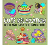 Cute Relaxation Bold and Easy Coloring Book: Simple Designs for Relaxation And Stress Relief Featuring Cute Stuffs, Landscapes, Flowers, Food and Snacks and More Designs.