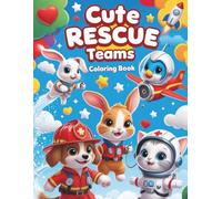 CUTE RESCUE TEAMS - COLORING BOOK: “40 Adorable Rescue Adventures to Color - Firefighter Puppies, Doctor Bunnies, Astronaut Cats and More for Boys and Girls Ages 2-12