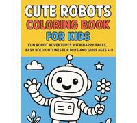 Cute Robots Coloring Book for Kids Ages 4-8: Fun Robot Adventures with Happy Faces, Easy Bold Outlines for Boys and Girls