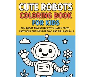 Cute Robots Coloring Book for Kids Ages 4-8: Fun Robot Adventures with Happy Faces, Easy Bold Outlines for Boys and Girls