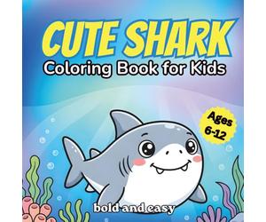 Cute Sharks Coloring Book for Kids Ages 6-12: Bold and Easy Ocean-Themed Designs | Simple and Relaxing Creative Activity | 50 Fun Illustrations for Beginners