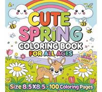 Cute Spring Coloring Book For All Ages: A Relaxing Collection of Adorable Spring-Themed Illustrations Featuring Flowers, Bunnies, Butterflies, ... Fun for Kids, Teens, Adults and Seniors