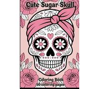 Cute Sugar Skull Coloring Book: Fun Floral Gothic Coloring Pages for Adults & Teens