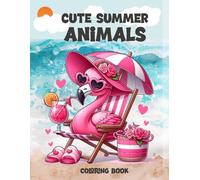 Cute Summer Animals Coloring Book: Summer Colorings with Fun Animals for Kids and Adults. Easy Coloring Pages for Relaxation and Stress Relief. 50 fun summer scenes to take a break from the everyday.