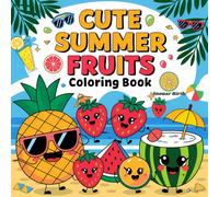 Cute Summer Fruits Coloring Book: A Fun and Easy Coloring Adventure with Smiling Strawberries, Happy Pineapples, Cozy Citrus Slices & More ... for Kids Ages 4-8