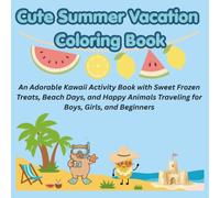 Cute Summer Vacation Coloring Book: An Adorable Kawaii Activity Book with Sweet Frozen Treats, Beach Days, and Happy Animals Traveling for Boys, Girls, and Beginners