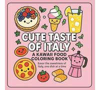 Cute Taste of Italy - A Kawaii Food Coloring Book: Savor the sweetness of Italy, one dish at a time!