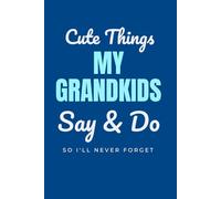 Cute Things My Grandkids Say & Do So I'll Never Forget: A Grandfather's Keepsake Memory Book