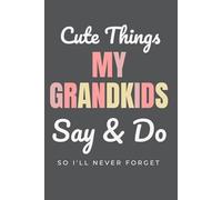 Cute Things My Grandkids Say & Do So I'll Never Forget: Memory Book For Grandparents | Grandmother Journal | Notebook for Grandma | Gift for Grandparents Day