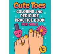 Cute Toes Coloring and Pedicure Practice Book For Girls Ages 7-10: Fun Nail Art, Pedicure Practice Pages, and Creative Coloring Activities for Girls Who Love Style and Self-Care