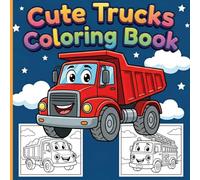 Cute Trucks Coloring Book: Adorable Dump Trucks and Diggers with Joyful Faces inside Neat Borders for Fun Toddler Relaxing Art