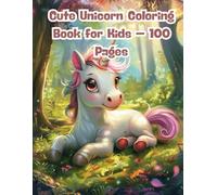 Cute Unicorn Coloring Book for Kids - 100 Pages: Spark Your Child’s Imagination with Magical Unicorns, Rainbows, and Fairy-Tale Fun
