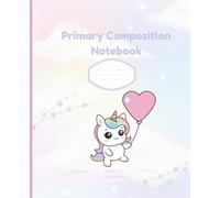 Cute Unicorn Notebook for Kids: Primary Composition Notebook | Wide Ruled Writing Paper | Handwriting Practice Book | Grades K-2 | 100 Pages | 7.5 x 9.25 in