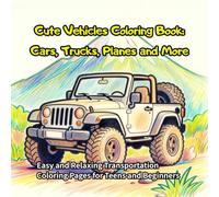 Cute Vehicles Coloring Book: Cars, Trucks, Planes and More: Easy and Relaxing Transportation Coloring Pages for Teens and Beginners