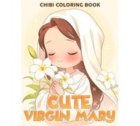 Cute Virgin Mary Chibi Coloring Book: Discover Adorable Devotion Coloring Pages with Sweet Our Mother Mary Illustrations for All Ages Fun and Creativity