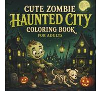 Cute Zombie Haunted City Coloring Book For Adults: Funny and Spooky Coloring Pages Featuring Adorable Zombies, Haunted Streets, Creepy-Cute Adventures and Whimsical Halloween Fun