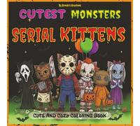 Cutest Monsters Coloring Book: Serial Kittens: Cute Chibi Cat Horror Icons to Color - Featuring Adorable Monster Mashups from Movies & TV - Perfect for Adults, Teens, and Halloween Lovers