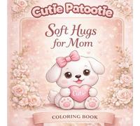 Cutie Patootie Soft Hugs for Mom, Coloring book, Sweetheart Series: Adorable Relaxing Coloring Pages for Stress Relief, Self-Care, and Thoughtful Gift Giving for All Ages