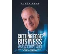 Cutting Edge Business Success Strategies: How To "Start - Survive - Thrive" In The 21st Century