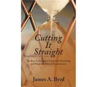 Cutting It Straight The Key to Dynamic Expository Preaching and Powerful Biblical Presentations - James A. Byrd - Author Solutions Inc - Livre en Anglais James A. ByrdJames A. Byrd (Auteur)