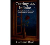 Cuttings of the Infinite: a Poetry Collection Honoring the Sacred & the Mundane