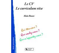 CV - Le curriculum vitae (Le): Qui êtes-vous ? Que voulez-vous ? Que m'apportez-vous ?