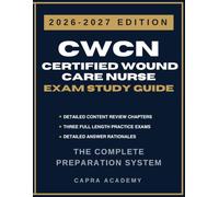 CWCN Certified Wound Care Nurse Certification Exam Study Guide 2026-2027: Comprehensive Review, Practice Questions, and Detailed Answer Explanations Aligned with WOCNCB Certification